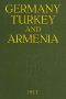 [Gutenberg 49396] • Germany, Turkey, and Armenia / A Selection of Documentary Evidence Relating to the Armenian Atrocities from German and other Sources